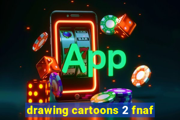 drawing cartoons 2 fnaf